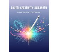 Digital Creativity Unleashed: Unlock Your Ipad'S Full Potential