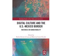 Digital Culture and the U.S.-Mexico Border : Rhetorics on Human Mobility