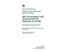 Digital, Culture, Media and Sport Committee 6th Report. BBC Annual Report and Accounts 2017-18: Equal pay at the BBC Volume 1. Report (House of Commons Paper) HC 993 [Incorporating HC 732]