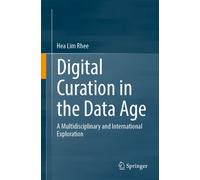 Digital Curation in the Data Age : A Multidisciplinary and International Exploration