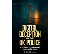 Digital Deception by the UK Police: Manufacturing Allegations by Computer Code