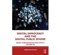 Digital Democracy and the Digital Public Sphere: Media, Communication and Society Volume Six (Media, Communication and Society, 6)