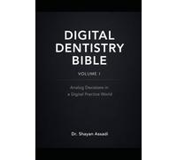 Digital Dentistry Bibile - Vol. 1: Analog Decisions in a Digital Practice World