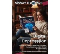 Digital Depresssion: A Guide for Parents, Educators & Teens: Compassionate, Non-Clinical, Empowering