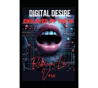 Digital Desire - Enslaved by the AI: A dark techno-erotic thriller by Rebecca la Voix