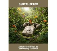 Digital Detox: A Humorous Guide To Reclaiming Your Life