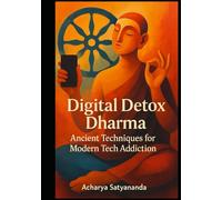 Digital Detox Dharma - Ancient Techniques for Modern Tech Addiction (Eastern Ancient Principles for a happy and peaceful life)