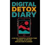 Digital Detox Diary: A 90-Day Mindful Screen-Time Journal & Offline Reflection Planner