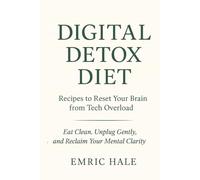 Digital Detox Diet: Eat Clean, Unplug Gently, and Reclaim Your Mental Clarity