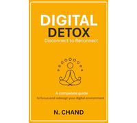 Digital Detox: Disconnect to Reconnect-A practical and science-based guide to reclaiming your focus, mental peace, and time in today’s always-connected world