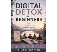 Digital Detox for Beginners: A Practical Guide to Reducing Screen Time, Managing Phone Habits, and Creating a Healthier Digital Routine (The Grapton Family Library)