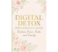 Digital Detox for Christian Moms: Reclaim Focus Faith and Family