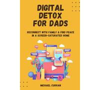 Digital Detox for Dads: Reconnect with Family & Find Peace in a Screen-Saturated Home