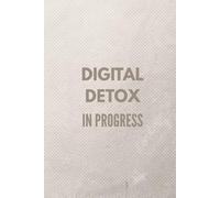 Digital Detox in Progress: A Minimalist Journal for Unplugging, Unwinding, and Reconnecting