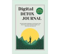 Digital Detox Journal: 30-Day Guided Challenge to Limit Screen Time, Boost Focus, Build Intentional Habits, and Reconnect with Real Life