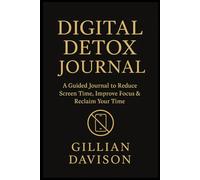 Digital Detox Journal: A 12-Week Guided Journey to Reclaim Focus, Balance & Mental Clarity: Break screen addiction, boost mindfulness, and reconnect with life in just 10 minutes a day