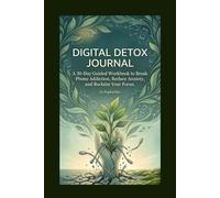 Digital Detox Journal: A 30-Day Guided Workbook to Break Phone Addiction, Reduce Anxiety, and Reclaim Your Focus (Guided Reset for Mindful, Screen-Free Living)