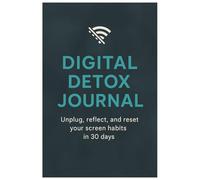 Digital Detox Journal: Unplug, reflect, and reset your screen habits in 30 days