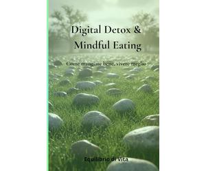 Digital Detox & Mindful Eating: Come mangiare bene, vivere meglio