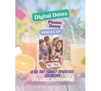 Digital Detox, Phones Down, Pencils Up: A 60 day family smoothie coloring challenge to reconnect