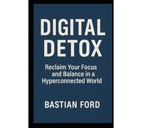 Digital Detox: Reclaim Your Focus and Balance in a Hyperconnected World