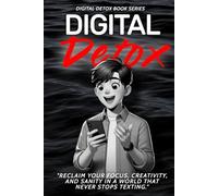 Digital Detox: Reclaim Your Focus, Creativity, and Sanity in a World That Never Stops (Digital Detox Book Series)