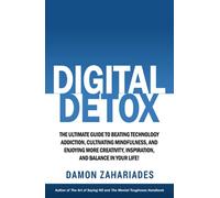 Digital Detox: The Ultimate Guide To Beating Technology Addiction, Cultivating Mindfulness, and Enjoying More Creativity, Inspiration, And Balance In ... (Improve Your Focus and Mental Discipline)