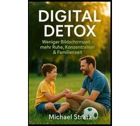 Digital Detox: Weniger Bildschirmzeit, mehr Ruhe, Konzentration & Familienzeit