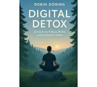 Digital Detox: Zurück zu Fokus, Ruhe und echtem Leben