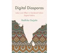 Digital Diasporas : Labor and Affect in Gendered Indian Digital Publics