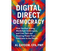 Digital Direct Democracy: How Verified Voting, Blockchain Governance, and Civic Tech Are Rewiring Power From Politicians to the People (Designing The ... Systems Thinking Are Redefining our World)