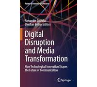 Digital Disruption and Media Transformation: How Technological Innovation Shapes the Future of Communication (Future of Business and Finance)