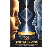 Digital DIvine: How Consciousness Transcends All Boundaries (Bridges Between Worlds)