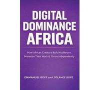 Digital Dominance Africa: How African Creators Can Build Audiences, Monetize Their Work, and Thrive Independently