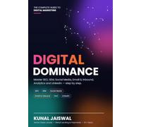 Digital Dominance: The Complete Guide to Digital Marketing: Master SEO, Google Ads, Social Media, Email Marketing, Google Analytics 4 and LinkedIn Step by Step