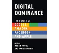 Digital Dominance: The Power of Google, Amazon, Facebook, and Apple