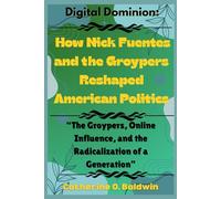 Digital Dominion: How Nick Fuentes and the Groypers Reshaped American Politics: “The Groypers, Online Influence, and the Radicalization of a Generation”