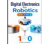 Digital Electronics for Robotics Volume 2: Logic Systems Foundations for Smart Automation (Electronics for Robotics: Circuits, Sensors, and Power Systems Explained)