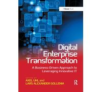 Digital Enterprise Transformation : A Business-Driven Approach to Leveraging Innovative IT