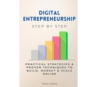 Digital Entrepreneurship Step by Step: Practical Strategies & Proven Techniques to Build, Market & Scale Online (Economics, Finance & Business Step by Step)