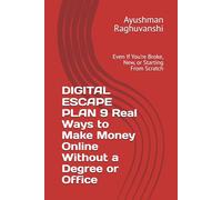 DIGITAL ESCAPE PLAN 9 Real Ways to Make Money Online Without a Degree or Office: Even If You're Broke, New, or Starting From Scratch