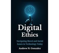 Digital Ethics: Navigating Moral and Social Issues in Technology Today