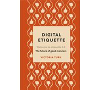 Digital Etiquette : Everything you wanted to know about modern manners but were afraid to ask