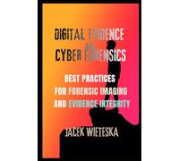 Digital Evidence and Cyber Forensics: Best Practices for Forensic Imaging and Evidence Integrity (Digital Forensic Case Stories)