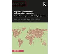 Digital Experiences of International Students: Challenging Assumptions and Rethinking Engagement (Internationalization in Higher Education Series)
