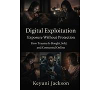 Digital Exploitation: Exposure Without Protection: How Trauma Is Bought, Sold, and Consumed Online