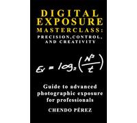 DIGITAL EXPOSURE MASTERCLASS: PRECISION, CONTROL, AND CREATIVITY: A concise pocket guide to advanced photographic exposure for the professional photographer (Fotomission Professional Pocket Guides)