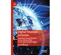 Digital Financial Inclusion: Revisiting Poverty Theories in the Context of the Fourth Industrial Revolution (Palgrave Studies in Impact Finance)
