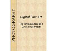 Digital Fine Art: The Timelessness of a Decisive Moment