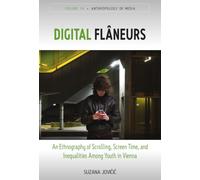 Digital Flâneurs: An Ethnography of Scrolling, Time, and Inequalities Among Youth in Vienna: 14 (Anthropology of Media)